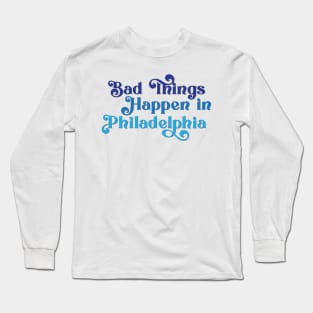 Bad Things Happen in Philadelphia Long Sleeve T-Shirt